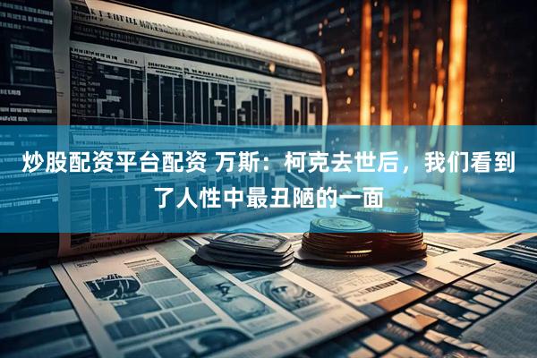 炒股配资平台配资 万斯：柯克去世后，我们看到了人性中最丑陋的一面