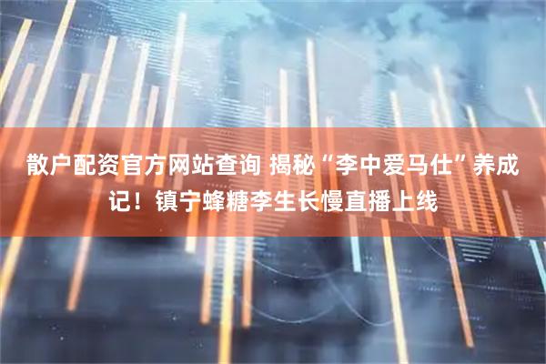 散户配资官方网站查询 揭秘“李中爱马仕”养成记！镇宁蜂糖李生长慢直播上线